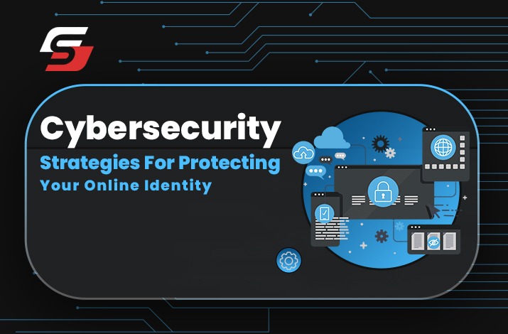 Cybersecurity: Strategies For Protecting Your Online Identity