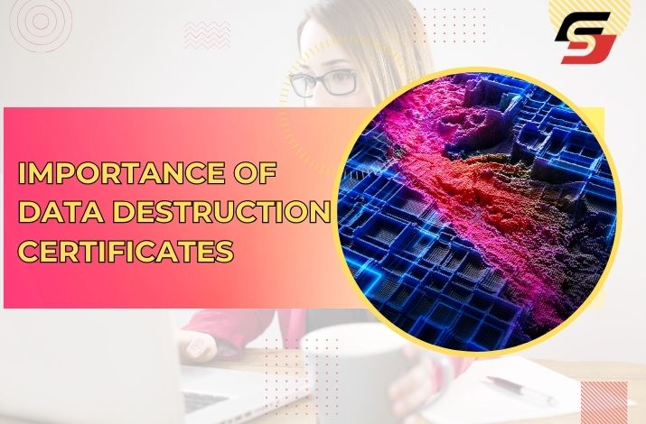 Why Data Destruction Certificates Are Integral to Your Business