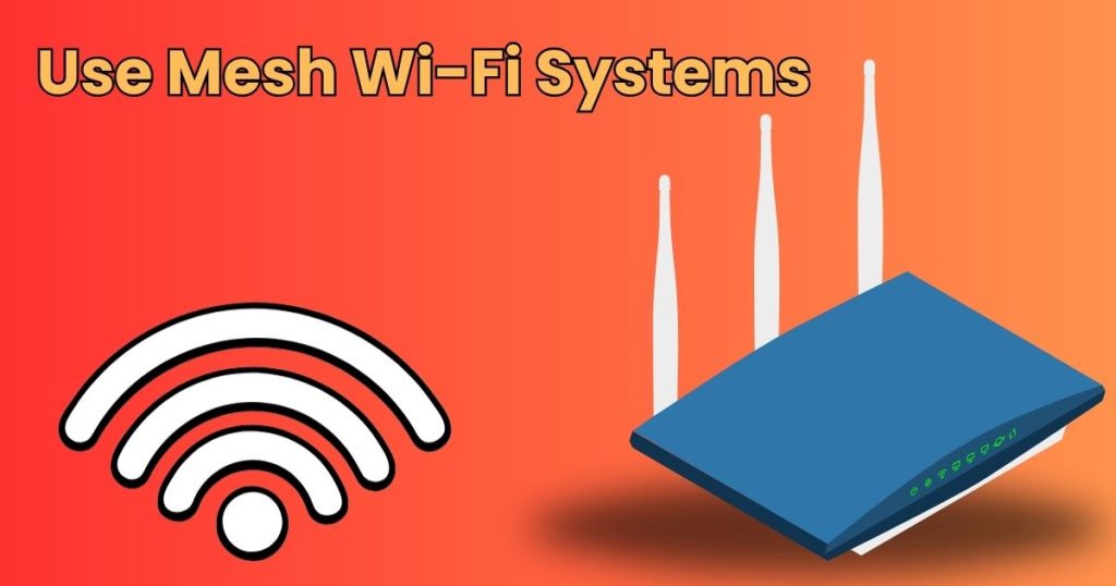 Use Mesh Wi-Fi Systems