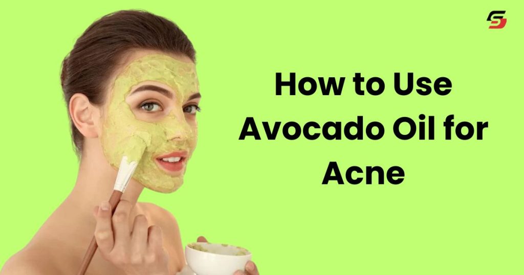 How to Use Avocado Oil for Acne