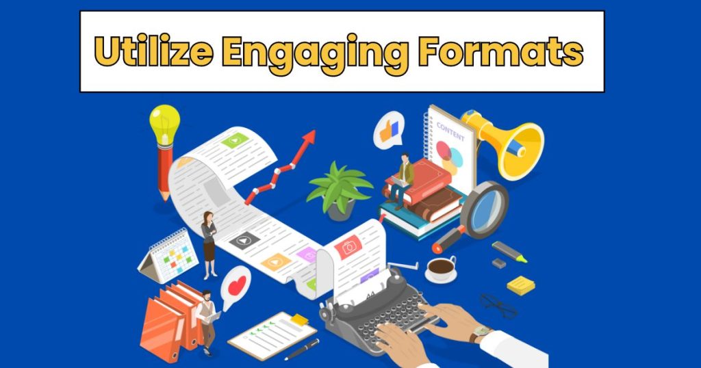 Utilize Engaging Formats