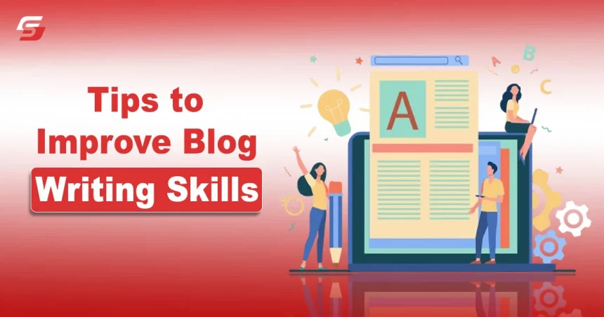 Tips To Improve Your Blog Writing Skills