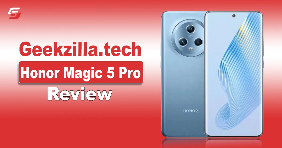 Geekzilla.tech Honor Magic 5 Pro Review