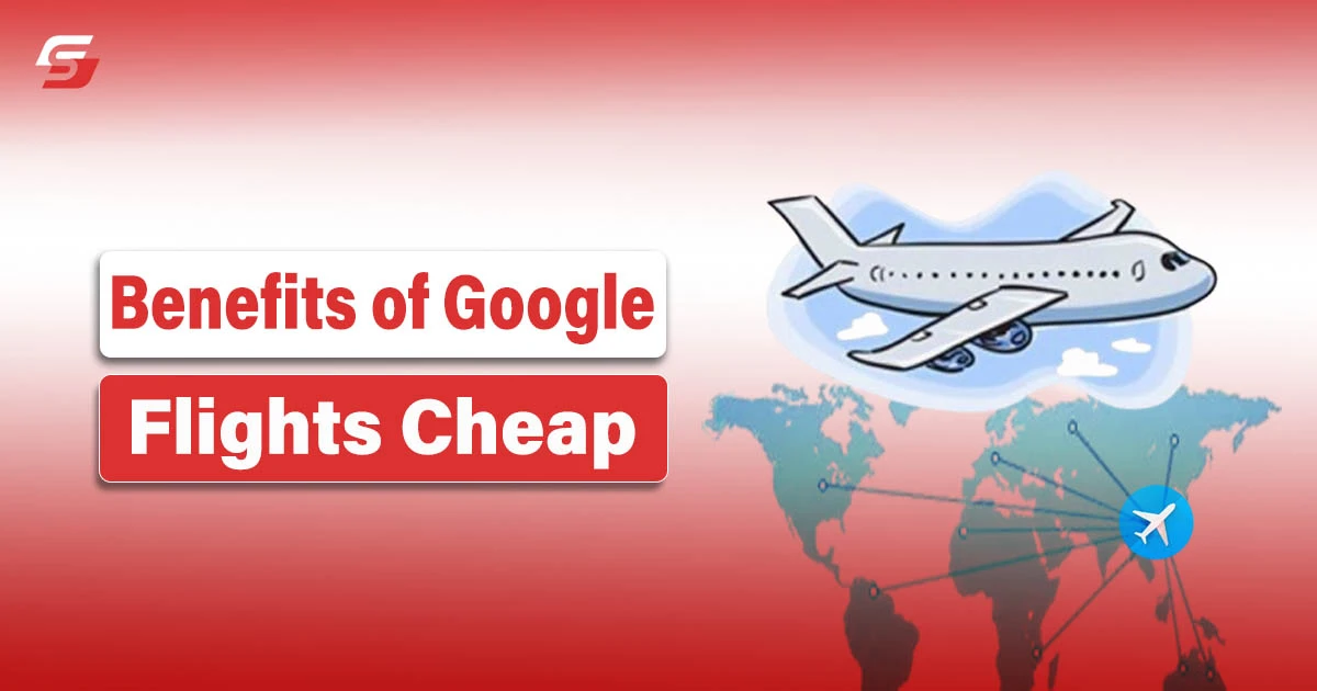 Benefits of Google Flights Cheap