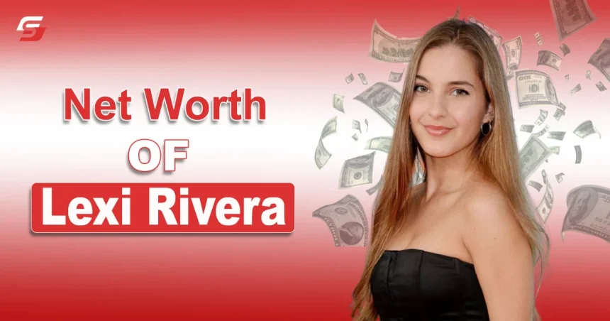 Lexi Rivera Net Worth