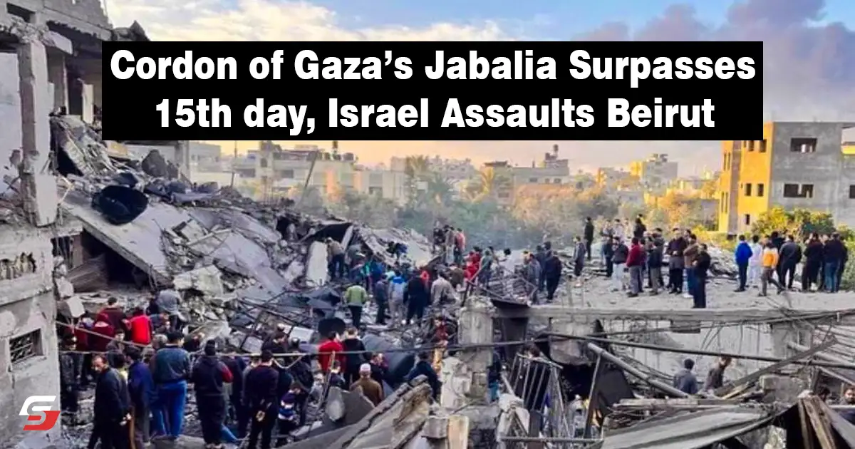 Cordon of Gaza’s Jabalia Surpasses 15th Day, Israel Assaults Beirut