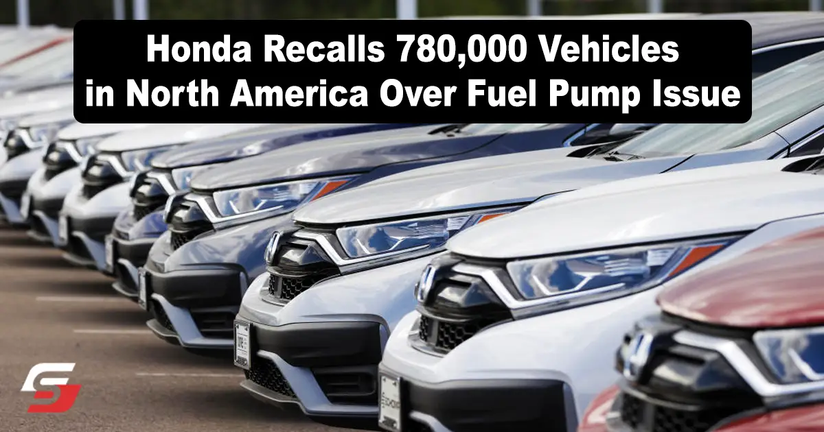 Honda Recalls 780,000 Vehicles in North America Over Fuel Pump Issue