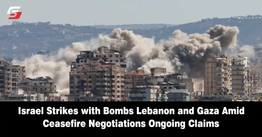 Israel Strikes with Bombs Lebanon and Gaza Amid Ceasefire Negotiations Ongoing Claims