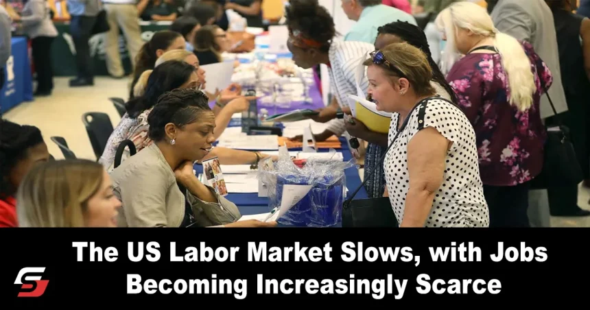 The US labor market Slows, With Jobs Becoming Increasingly Scarce