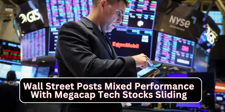 Wall Street Posts Mixed Performance with Megacap Tech Stocks Sliding