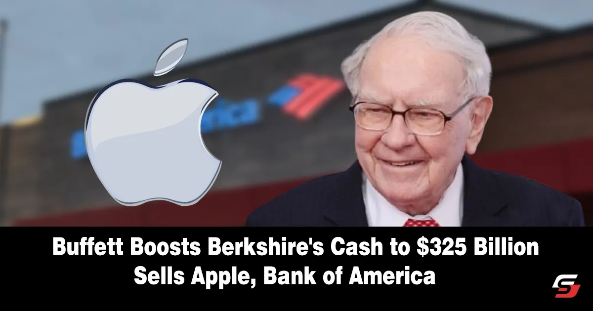 Buffett Boosts Berkshire's Cash to $325 billion, sells Apple, Bank of America