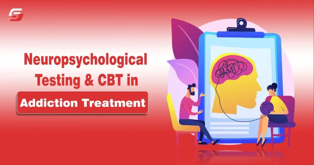 The Role of Neuropsychological Testing and Cognitive Behavioral Therapy in Addiction Treatment Neuropsychological testing & CBT in Addiction Treatment