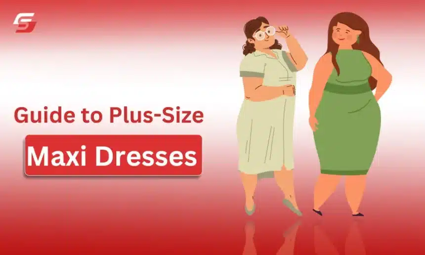 Ultimate Guide to Plus-Size Maxi Dresses