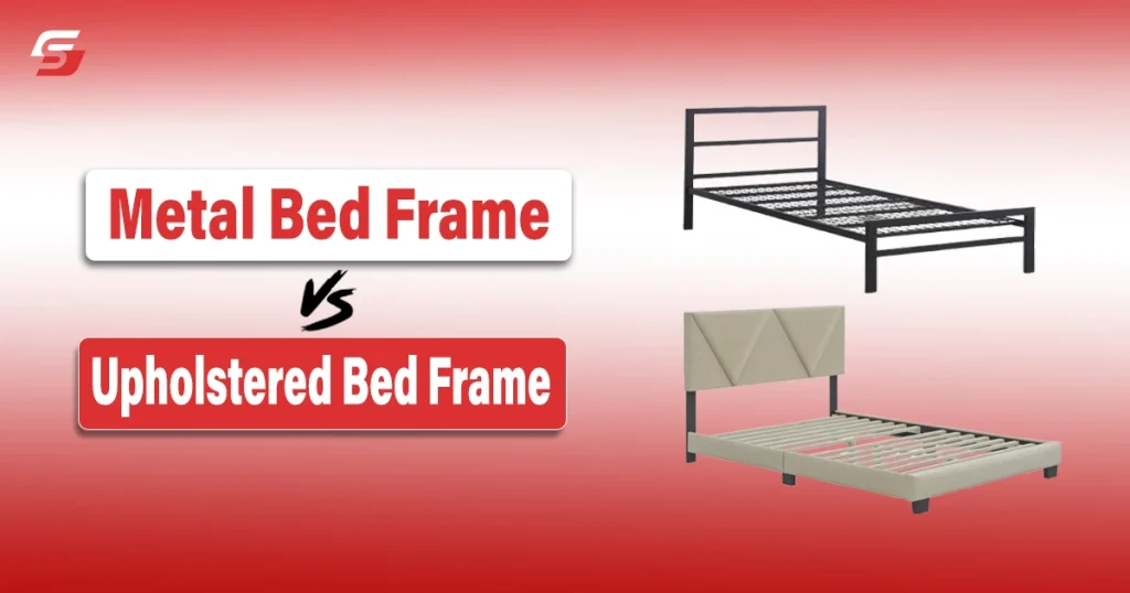 Metal Bed Frame vs Upholstered Bed Frame: Which Type Best Suits You Metal Bed Frame vs Upholstered Bed Frame