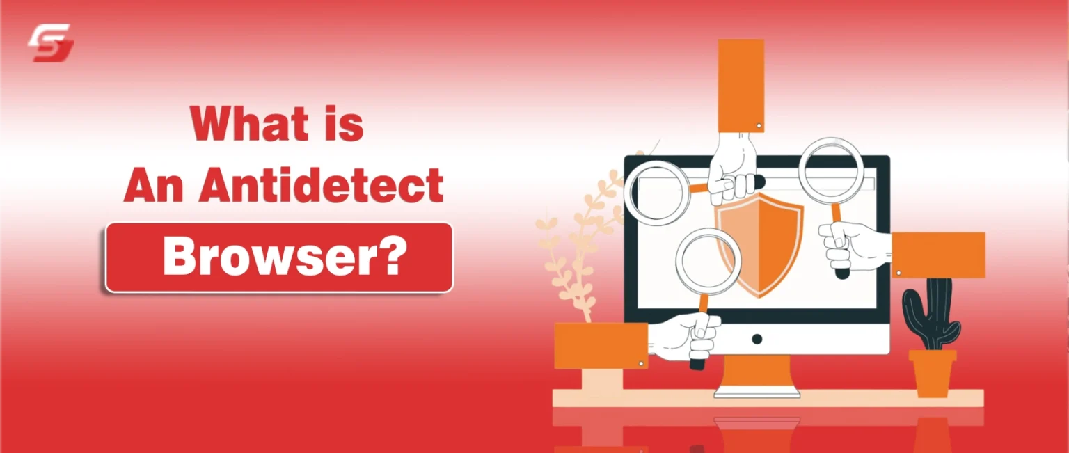 What is an Antidetect Browser? A Complete Guide to Using in Web Marketing What is an Antidetect browser