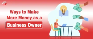 Digital illustration showing a business owner at a desk with a laptop, surrounded by hands offering money, and a light bulb icon symbolizing ideas. Text on the left reads “Ways to Make More Money as a Business Owner,” with “Business Owner” highlighted in red.